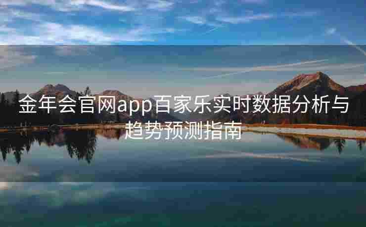金年会官网app百家乐实时数据分析与趋势预测指南